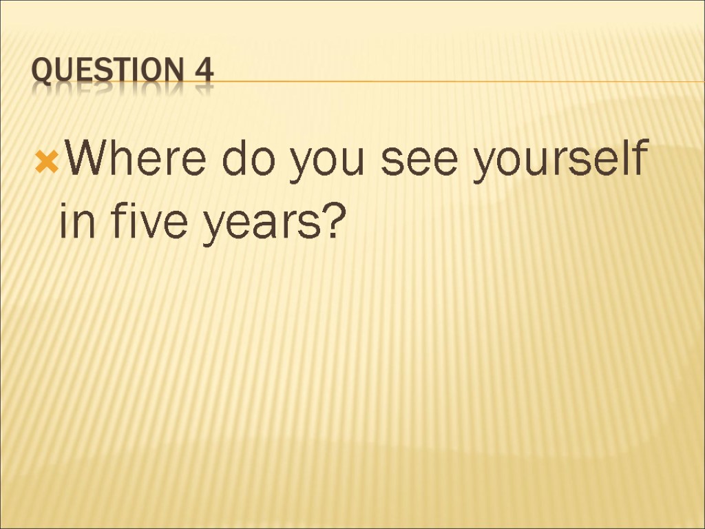 Question 4 Where do you see yourself in five years?